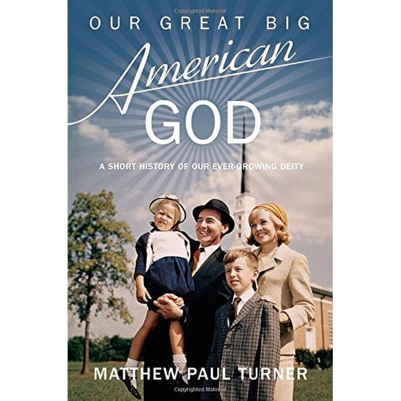 Pre-Owned Our Great Big American God: A Short History of Our Ever-Growing Deity (Hardcover) 1455547344 9781455547340