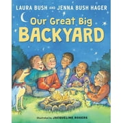 FIRST LADY LAURA BUSH; JACQUELINE ROGERS; JENNA BUSH HAGER Our Great Big Backyard (Hardcover)