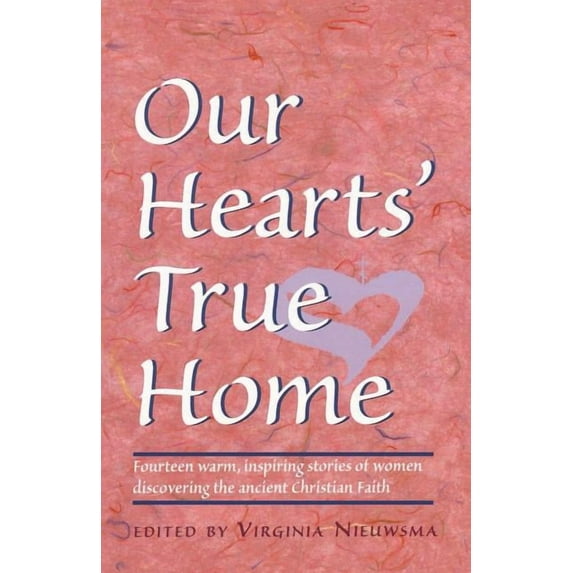 Our Hearts' True Home: Fourteen Warm, Inspiring Stories of Women Discovering the Ancient Christian Faith, (Paperback)