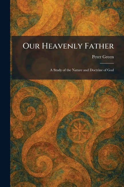 Our Heavenly Father: A Study of the Nature and Doctrine of God, (Paperback)