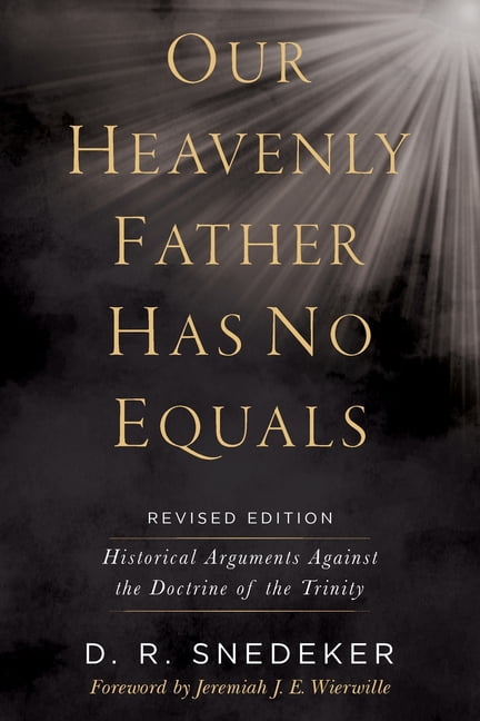 Our Heavenly Father Has No Equals: Historical Arguments Against the Doctrine of the Trinity, (Paperback)