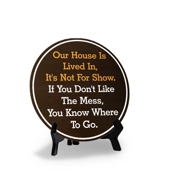 Our House Is Lived In, It's Not For Show. If You Don't Like The Mess, You Know Where To Go. (5 x 5“) Circle Table Sign with Acrylic Stand | Funny Home Decor