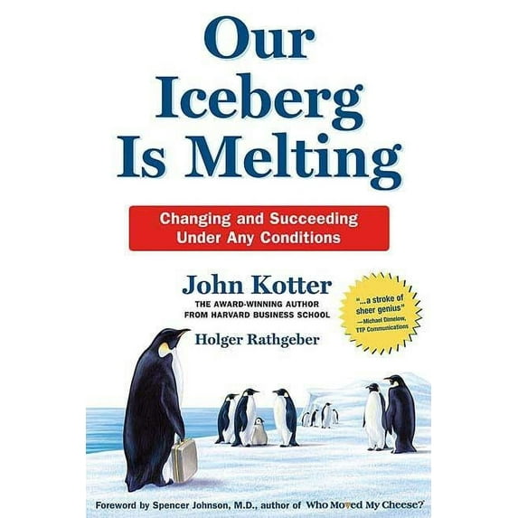 Our Iceberg Is Melting: Changing and Succeeding Under Any Conditions (Hardcover) by John Kotter, Holger Rathgeber