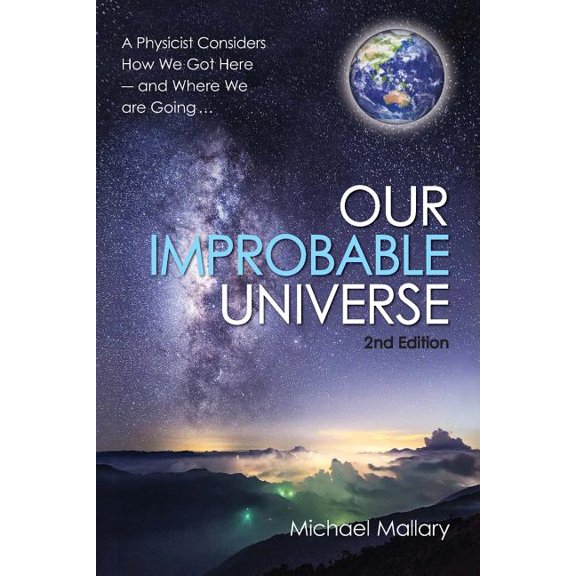 Our Improbable Universe: A Physicist Considers How We Got Here (2nd Edition) (Paperback) by Michael Mallary Phd