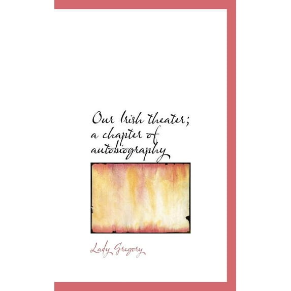Our Irish Theater; A Chapter of Autobiography
