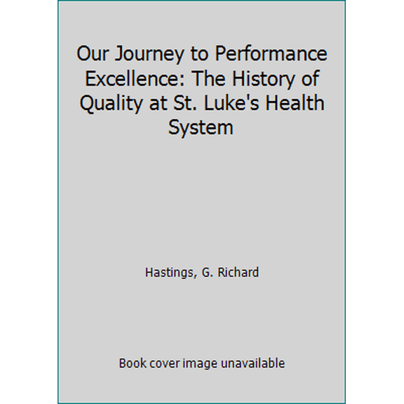 Pre-Owned Our Journey to Performance Excellence : The History of Quality at St. Luke's Health System (Hardcover)
