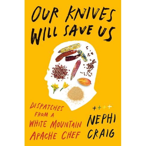 Our Knives Will Save Us: Dispatches from a White Mountain Apache Chef