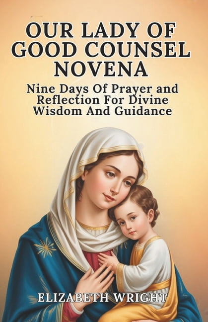 Our Lady Of Good Counsel Novena: Nine Days Of Prayer And Reflection For Divine Wisdom And Guidance, (Paperback)
