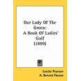 thumbnail image 1 of Our Lady Of The Green : A Book Of Ladies' Golf (1899) (Hardcover), 1 of 1