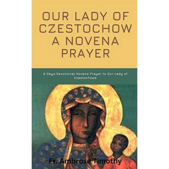 Our Lady of Czestochowa Novena Prayer: 9 Days Devotional Novena Prayer to Our Lady of Czestochowa (Paperback)
