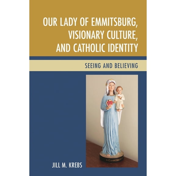 Our Lady of Emmitsburg, Visionary Culture, and Catholic Identity: Seeing and Believing, (Hardcover)
