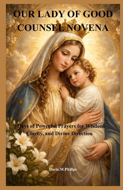 The Catholic Prayer & Intercession Our Lady of Good Counsel Novena: 9 Days of Powerful Prayers for Wisdom, Clarity, and Divine Direction, Book 19, (Paperback)