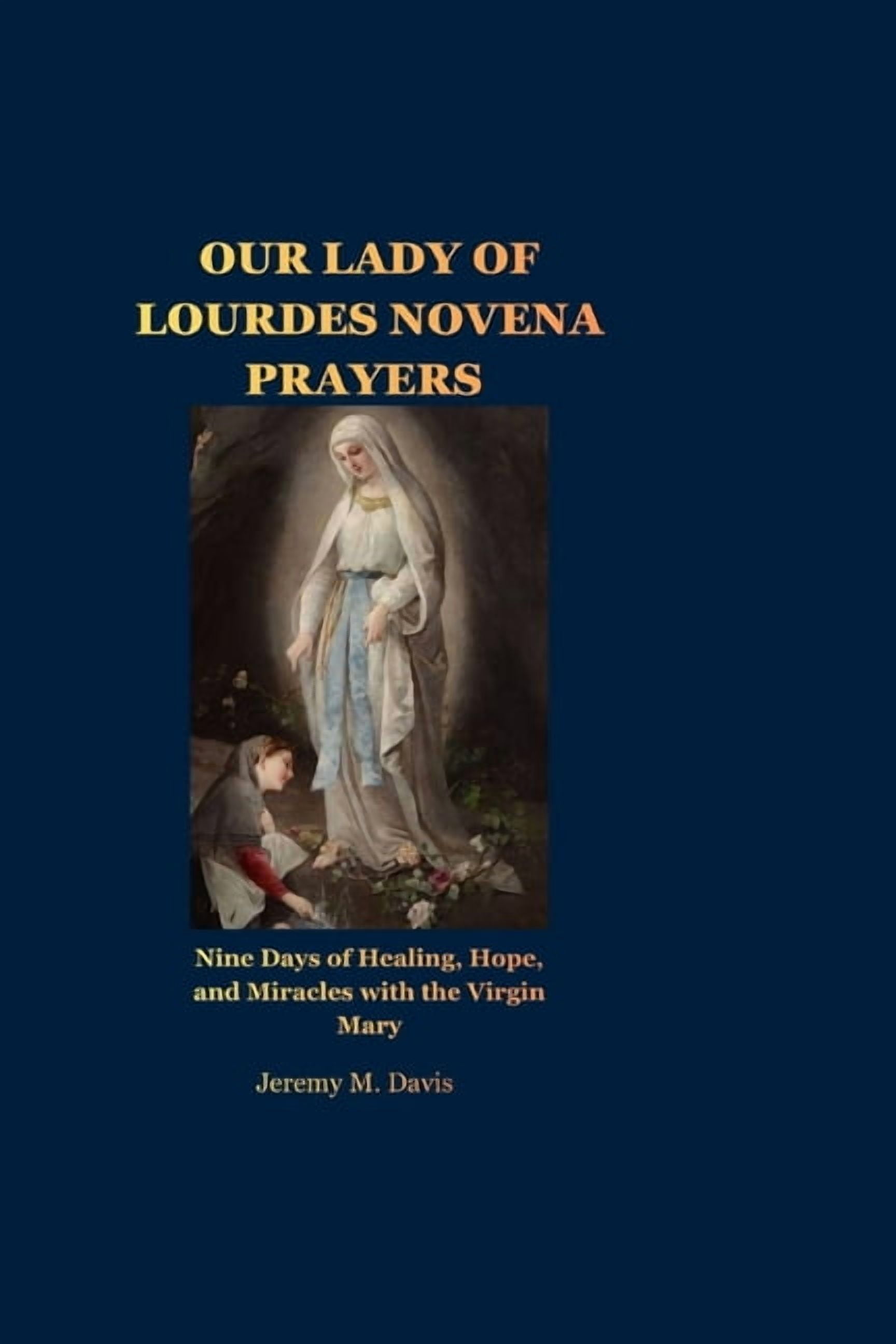 Our Lady of Lourdes Novena Prayers: Nine Days of Healing, Hope, and Miracles with the Virgin Mary, (Paperback)