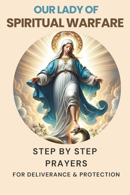 Our Lady of Spiritual Warfare: Step by Step Prayers for Deliverance and ...