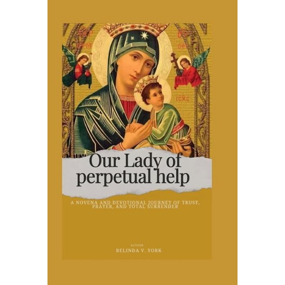 Our Lady of perpetual help: A Novena and Devotional Journey of Trust, Prayer, and Total Surrender, (Paperback)