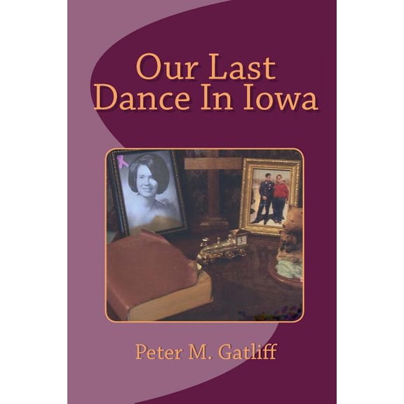 Our Last Dance In Iowa (Paperback) by Tonya Holmes Shook, Peter M Gatliff