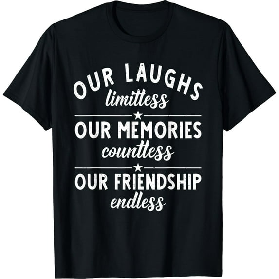 Our Laughs limitless Memories countless Friendship endless T-Shirt