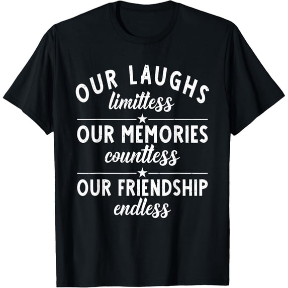 Our Laughs limitless Memories countless Friendship endless T-Shirt