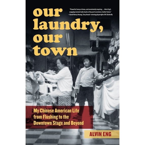 Our Laundry, Our Town: My Chinese American Life from Flushing to the Downtown Stage and Beyond, (Hardcover)