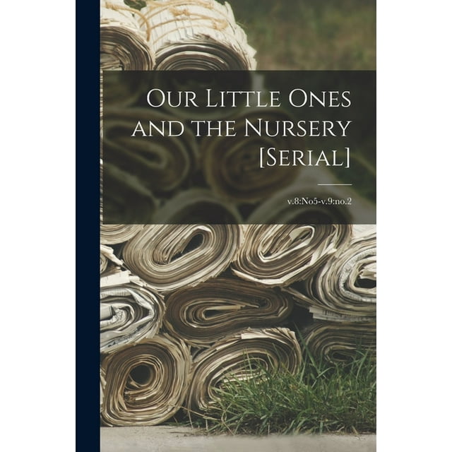 Our Little Ones and the Nursery [serial]; v.8: no5-v.9: no.2 (Paperback)