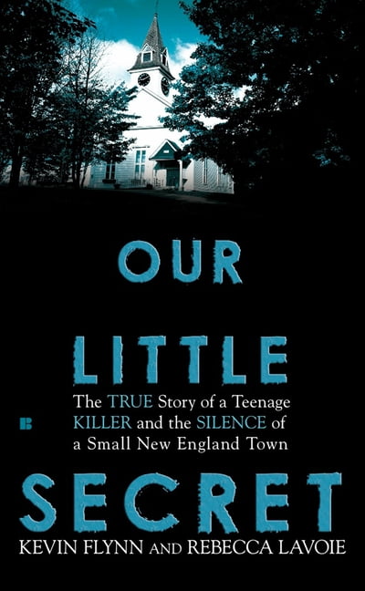 KEVIN FLYNN; REBECCA LAVOIE Our Little Secret: The True Story of a Teenage Killer and the Silence of a Small New England Town, (Paperback)