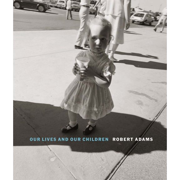 Robert Adams: Our Lives and Our Children: Photographs Taken Near the Rocky Flats Nuclear Weapons Plant 1979-1983, (Hardcover)
