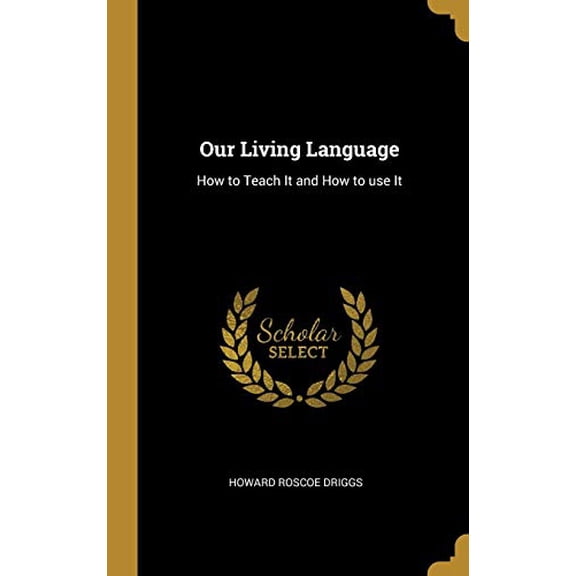 Our Living Language: How to Teach It and How to use It Hardcover 0530239612 9780530239613 Howard Roscoe Driggs