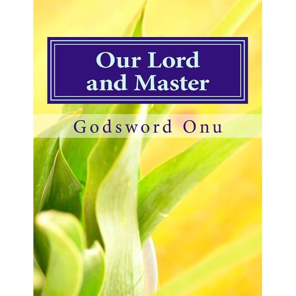 Our Lord and Master: The One That Owns Us and Is Worthy of All Our Submission