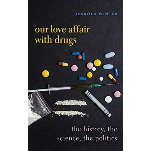 Pre-Owned Our Love Affair with Drugs: The History, the Science, the Politics