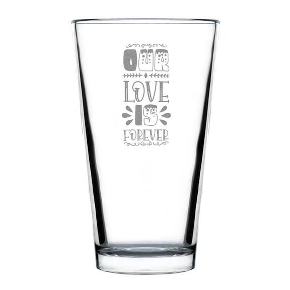 Our Love is Forever Hand Engraved Pint Glass, Unique 16oz Standard Glassware Gift, Custom Etched Gift for Special Occasions