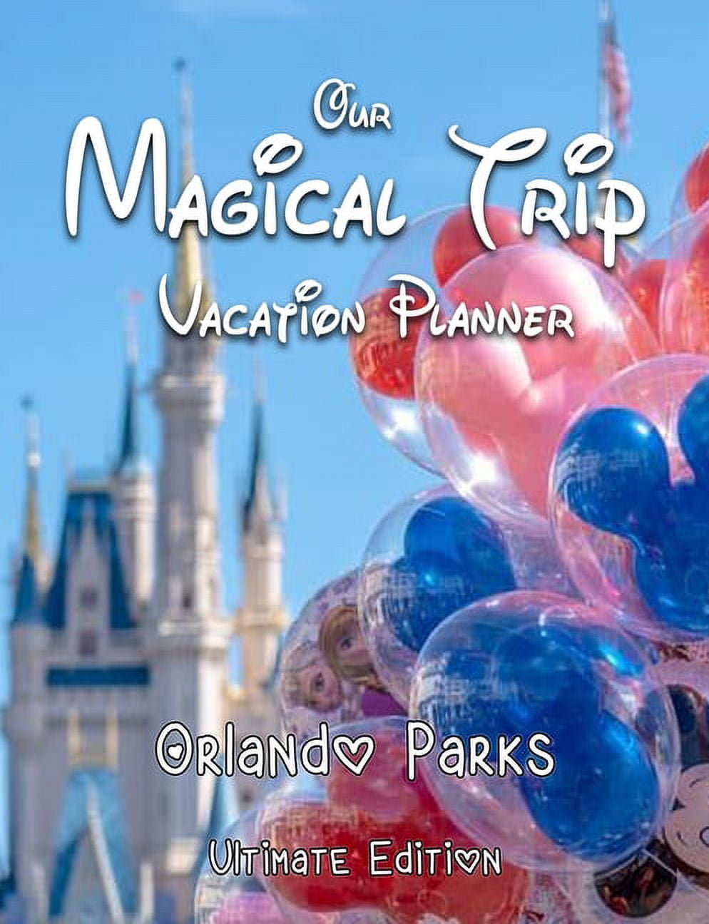 Our Magical Trip Vacation Planner Orlando Parks Ultimate Edition - Castle -- Magical Planner Co