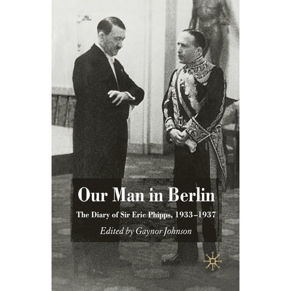 Our Man in Berlin: The Diary of Sir Eric Phipps, 1933-1937, (Paperback)