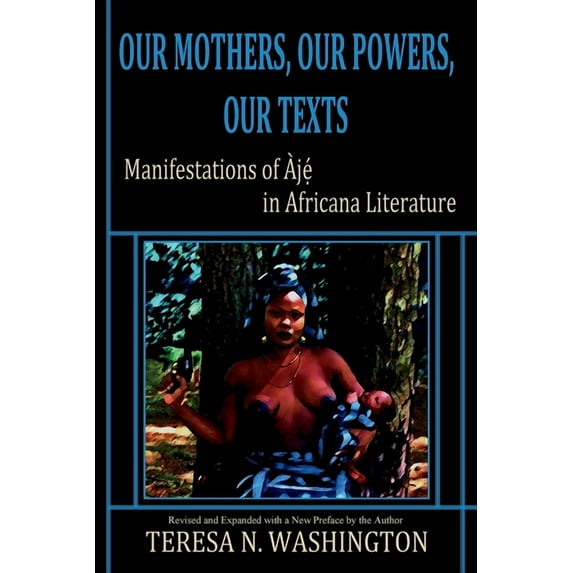 Our Mothers, Our Powers, Our Texts: Manifestations of Aje in Africana Literature (Paperback)