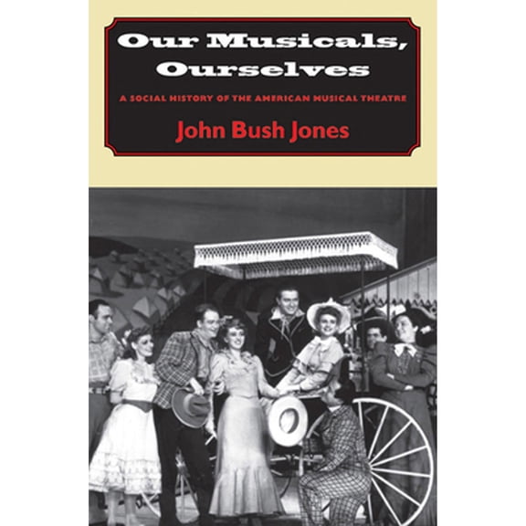 Pre-Owned Our Musicals, Ourselves: A Social History of the American Musica Theater (Hardcover) by John Bush Jones