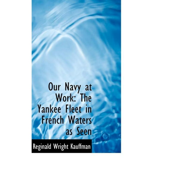Our Navy at Work: The Yankee Fleet in French Waters as Seen Hardcover