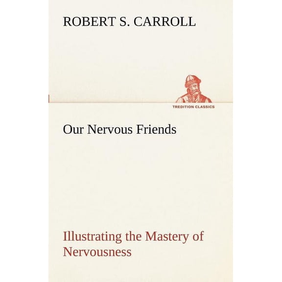 Our Nervous Friends - Illustrating the Mastery of Nervousness, (Paperback)