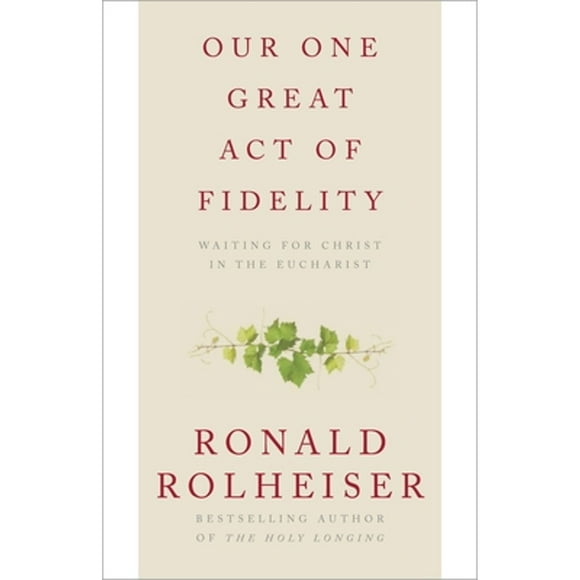 Pre-Owned Our One Great Act of Fidelity: Waiting for Christ in the Eucharist (Paperback 9780307887047) by Ronald Rolheiser