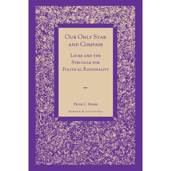 Our Only Star and Compass: Locke and the Struggle for Political Rationality, (Paperback)