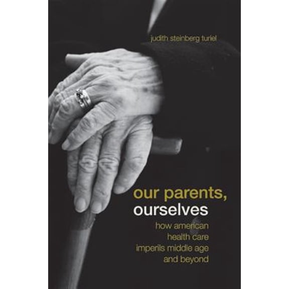 Pre-Owned Our Parents, Ourselves: How American Health Care Imperils Middle Age and Beyond, (Paperback)