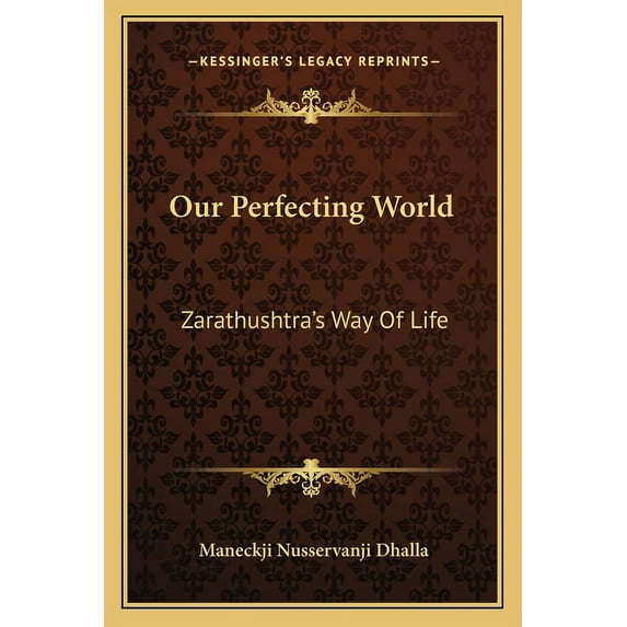 Our Perfecting World: Zarathushtra's Way Of Life, (Paperback)