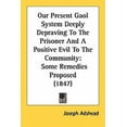 thumbnail image 1 of Our Present Gaol System Deeply Depraving To The Prisoner And A Positive Evil To The Community : Some Remedies Proposed (1847) (Paperback), 1 of 1