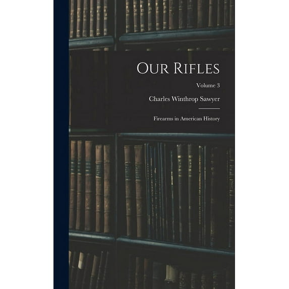 Our Rifles: Firearms in American History; Volume 3 (Hardcover)