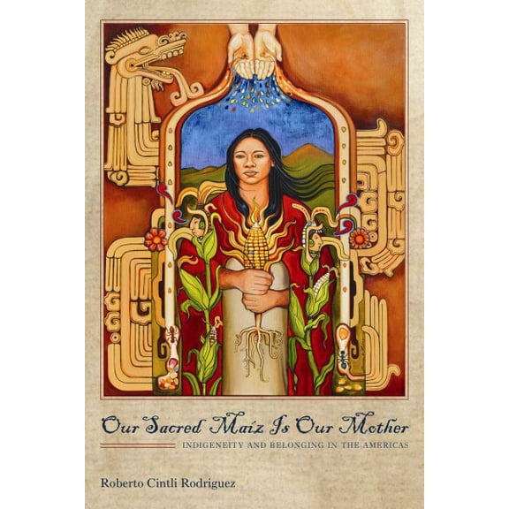 Our Sacred MaÃz Is Our Mother : Indigeneity and Belonging in the Americas (Paperback)