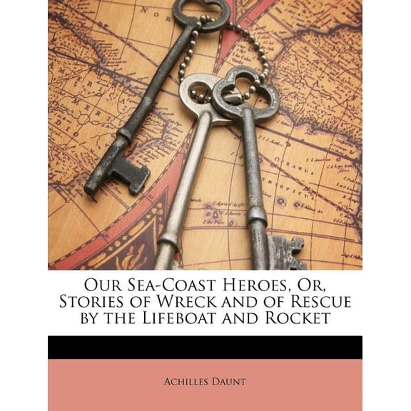 Our Sea-Coast Heroes, Or, Stories of Wreck and of Rescue by the Lifeboat and Rocket