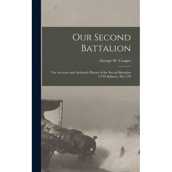 Our Second Battalion: The Accurate and Authentic History of the Second Battalion 111Th Infantry, Part 570 (Hardcover)