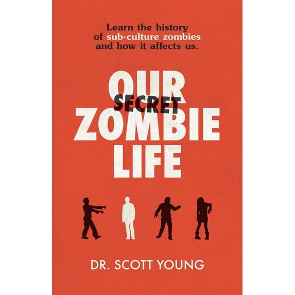 Our Secret Zombie Life Paperback 1537205773 9781537205779 Dr Scott Young