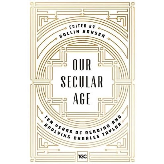 Pre-Owned Our Secular Age : Ten Years of Reading and Applying Charles Taylor