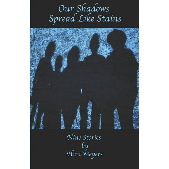 Our Shadows Spread Like Stains : Nine Stories by Hari Meyers (Paperback)