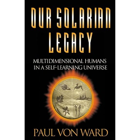 Pre-Owned Our Solarian Legacy: Multidimensional Humans in a Self-Learning Universe (Paperback) 157174214X 9781571742148