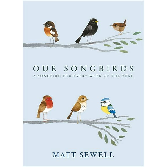 Our Songbirds: A Songbird for Every Week of the Year, (Hardcover)